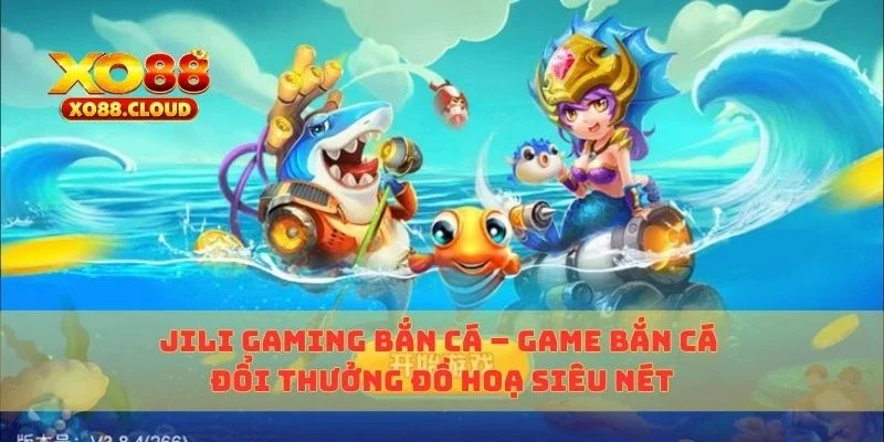 Jili Gaming Bắn Cá – Game Bắn Cá Đổi Thưởng Đồ Hoạ Siêu Nét 7 jili gaming bắn cá