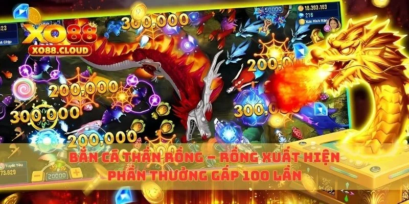 Bắn Cá Thần Rồng – Rồng Xuất Hiện, Phần Thưởng Gấp 100 Lần 4 bắn cá thần rồng