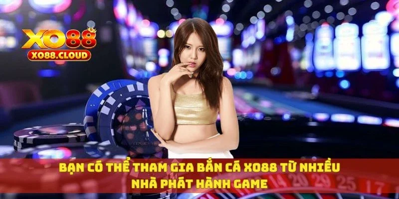 XO88 | Link Vào Nhà Cái Cá Cược Update Mới Nhất T8 12 Bạn có thể tham gia bắn cá XO88 từ nhiều nhà phát hành game
